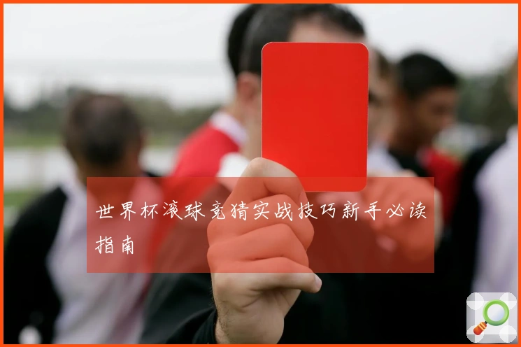 世界杯滚球竞猜实战技巧新手必读指南