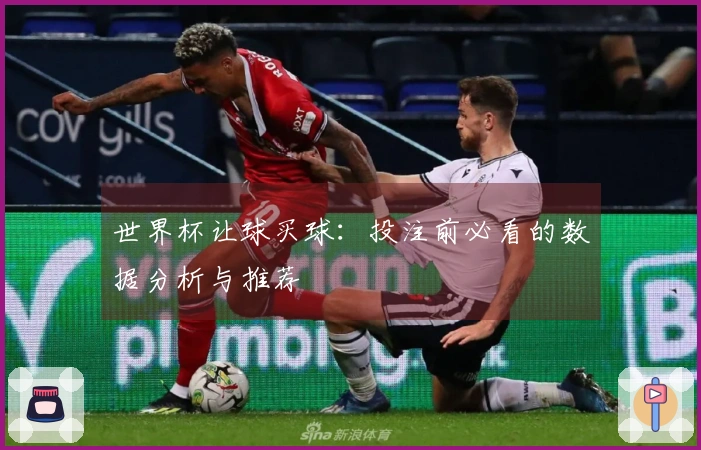 世界杯让球买球：投注前必看的数据分析与推荐